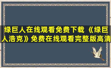 绿巨人在线观看免费下载 《绿巨人浩克》*完整版高清,求百度网盘资源